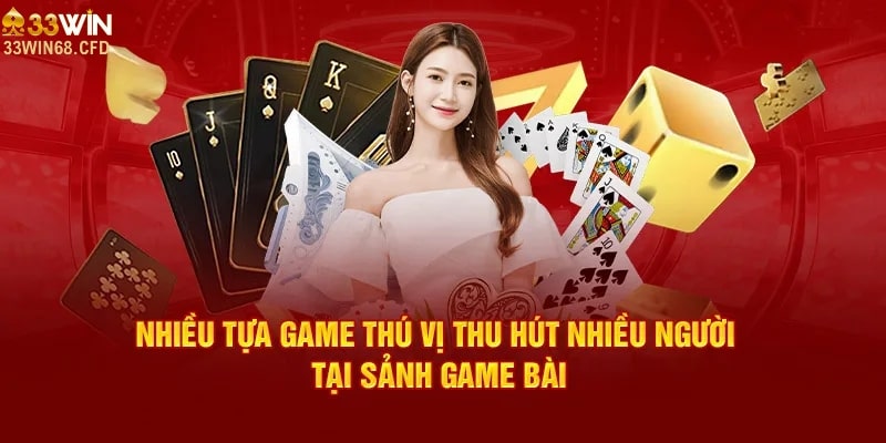 Nhiều trò chơi thú vị thu hút người chơi tại sảnh game bài của 33Win68