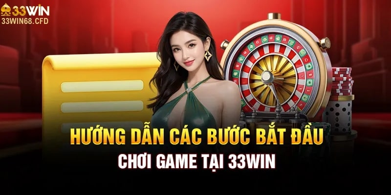 Hướng dẫn các bước bắt đầu chơi game tại 33Win68