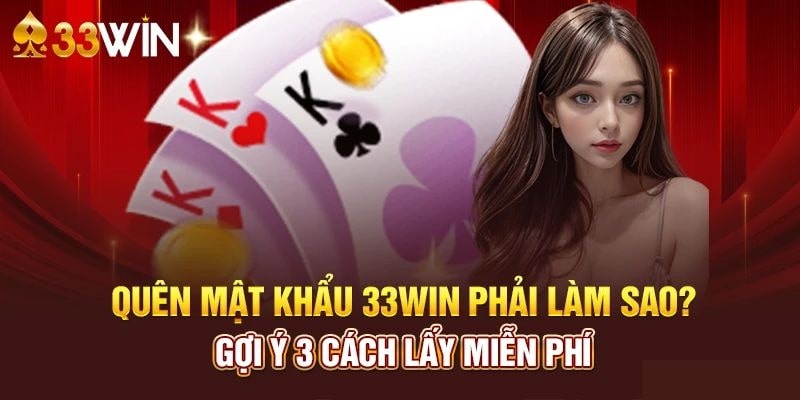 Quên mật khẩu 33Win68 phải làm sao