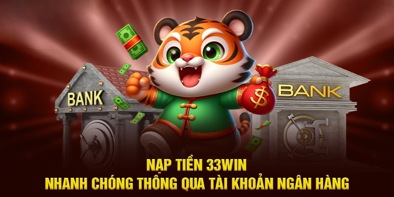 Nạp tiền 33Win68 nhanh chóng qua tài khoản ngân hàng