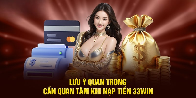 Lưu ý quan trọng khi nạp tiền 33Win68