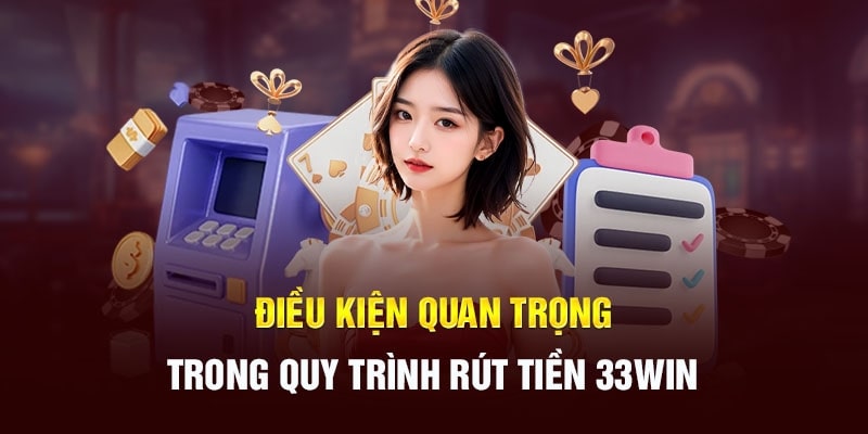 Điều kiện quan trọng khi rút tiền 33Win68